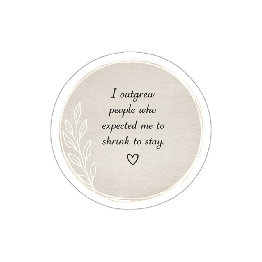 I Outgrew People Who Expected Me to Shrink to Stay — Die-Cut Sticker