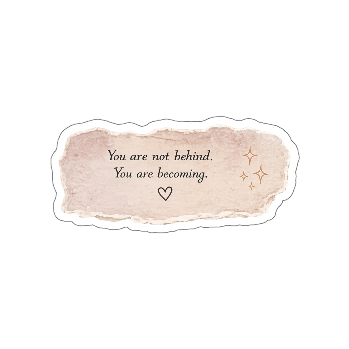 You Are Not Behind. You Are Becoming — Die-Cut Sticker