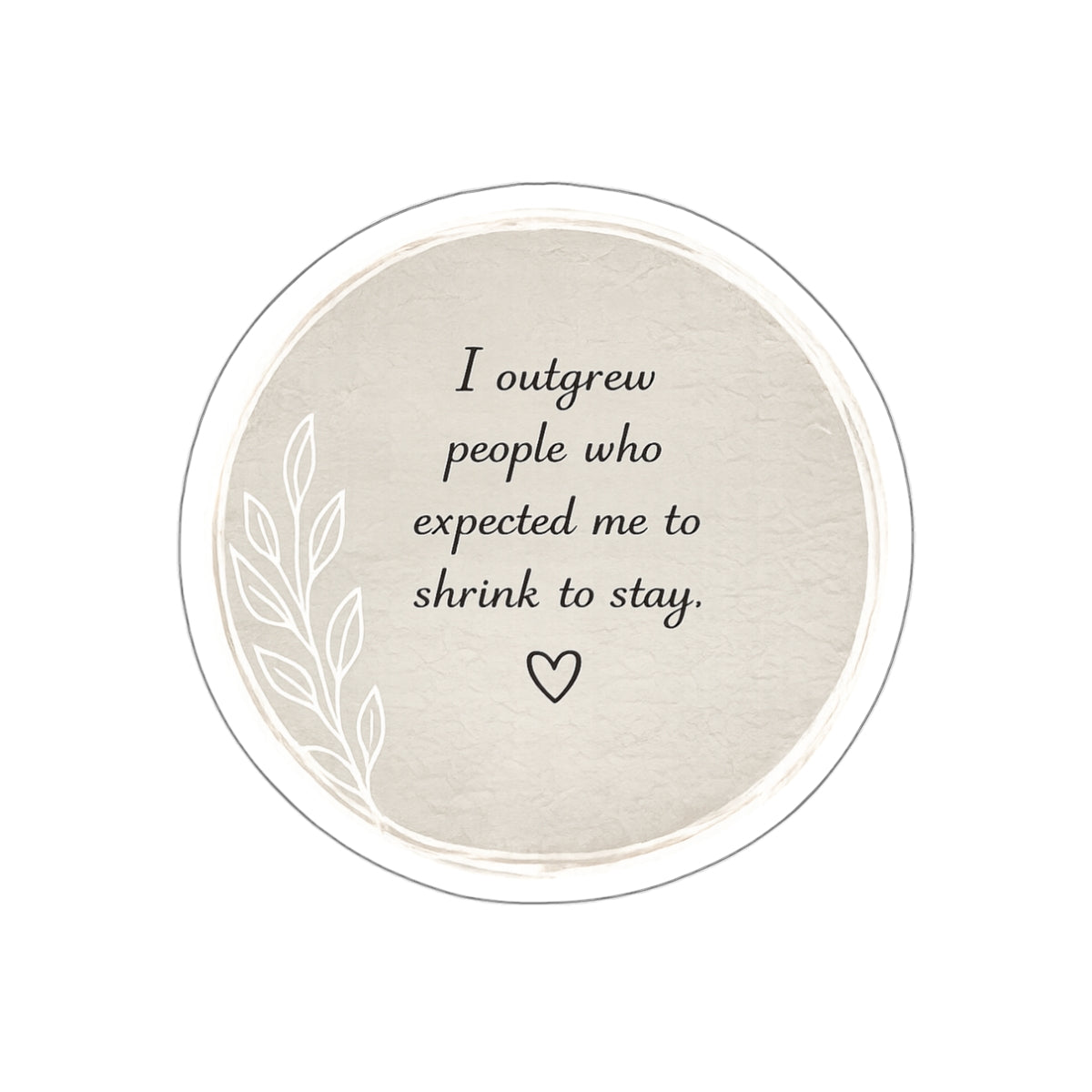 I Outgrew People Who Expected Me to Shrink to Stay — Die-Cut Sticker