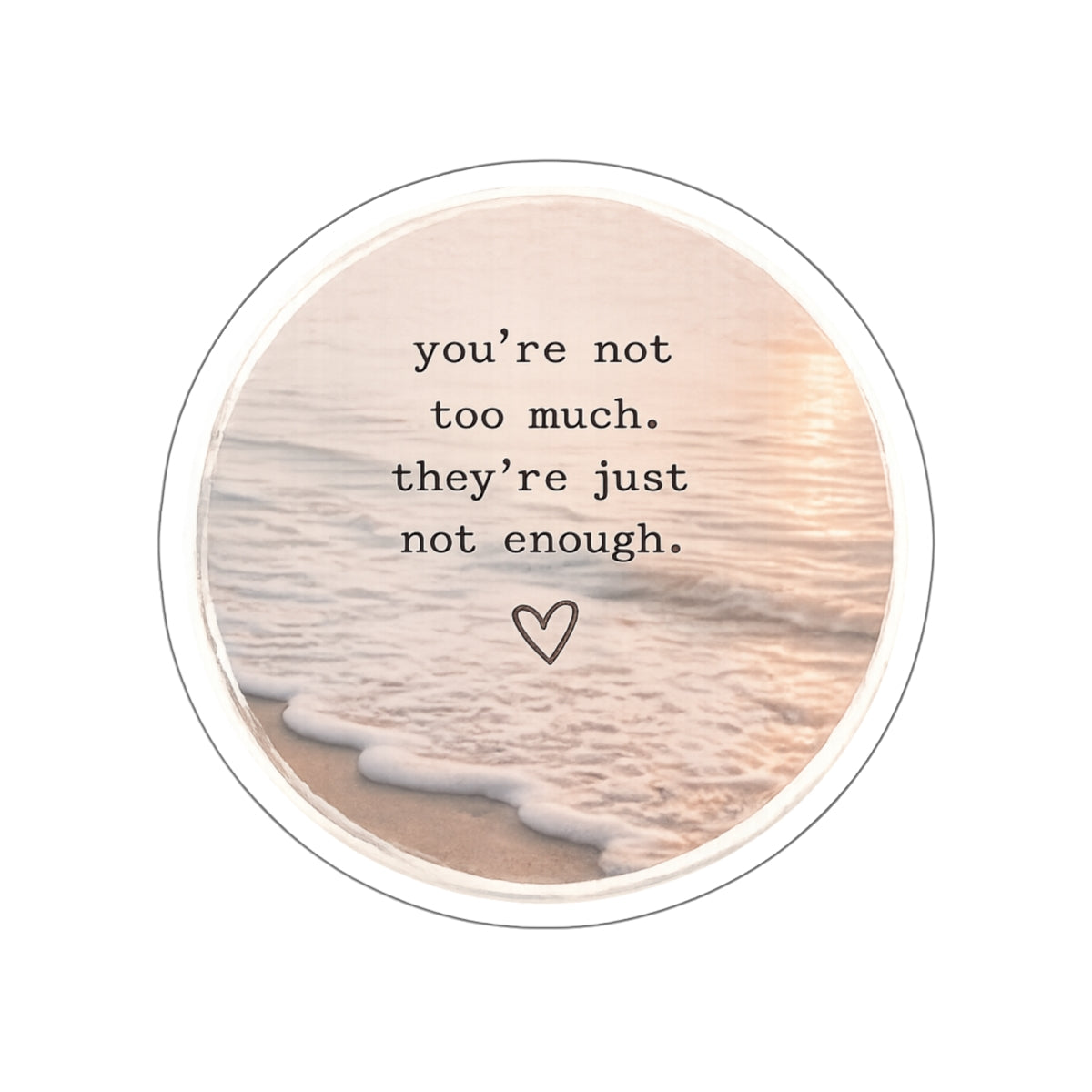You’re Not Too Much. They’re Just Not Enough — Die-Cut Sticker