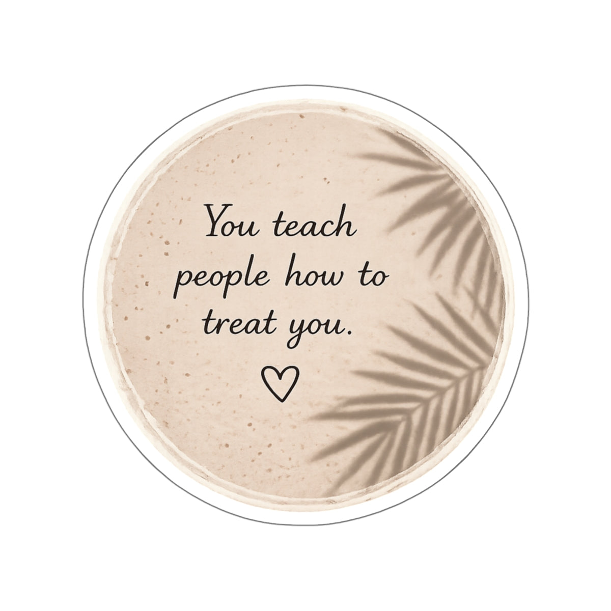 You Teach People How to Treat You — Die-Cut Sticker