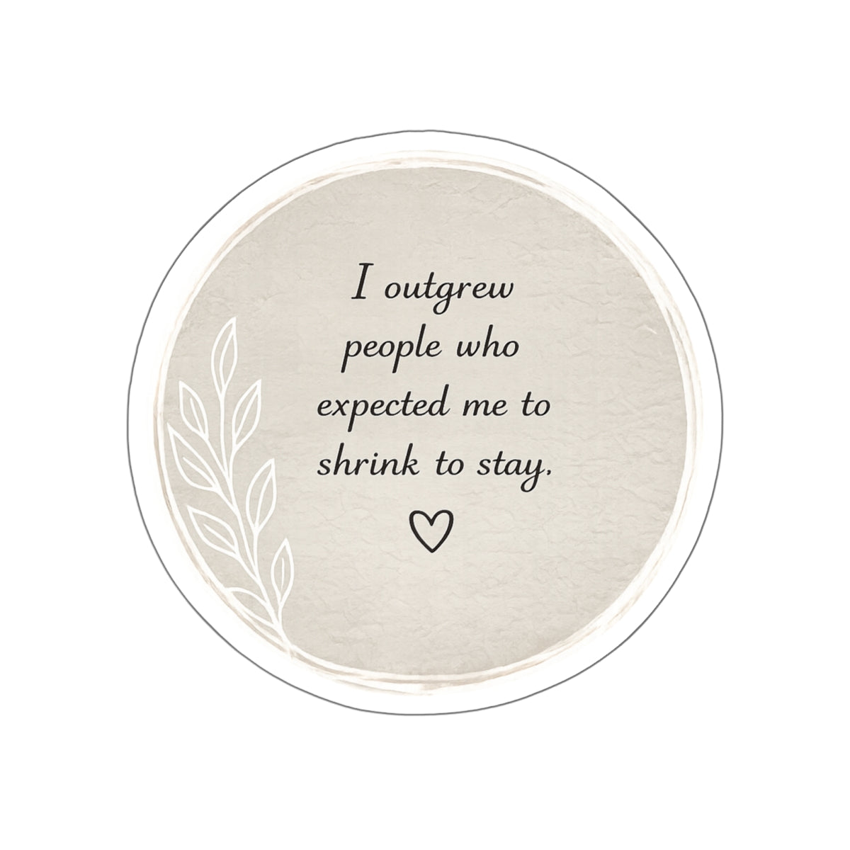 I Outgrew People Who Expected Me to Shrink to Stay — Die-Cut Sticker