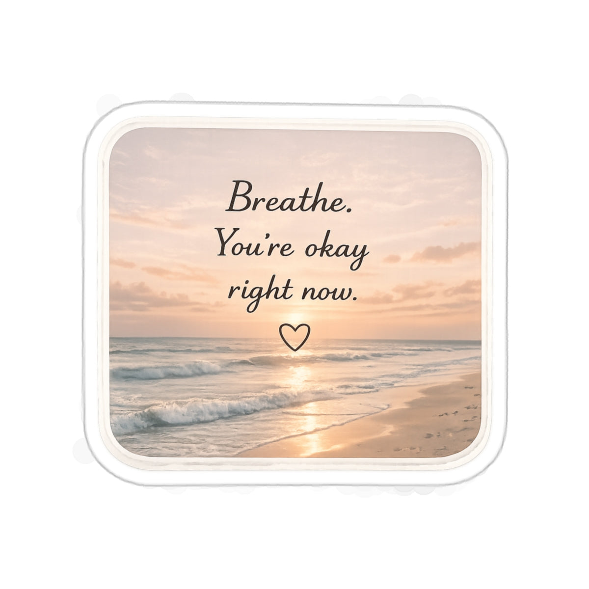 Breathe, You’re Okay Right Now — Die-Cut Sticker