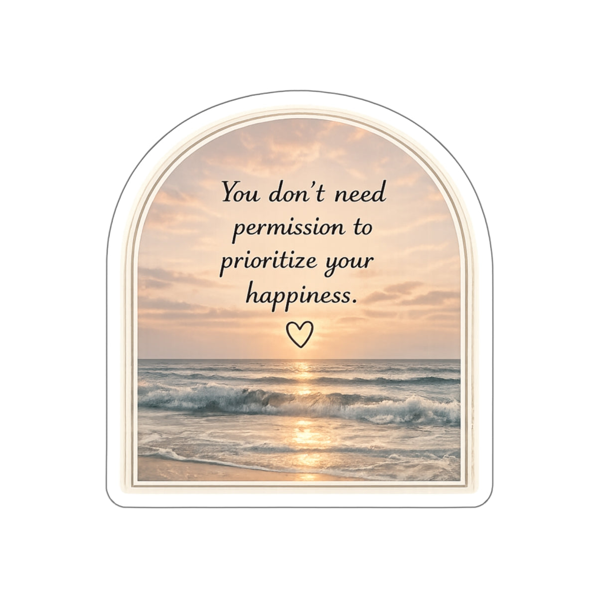 You Don’t Need Permission to Prioritize Your Happiness — Die-Cut Sticker