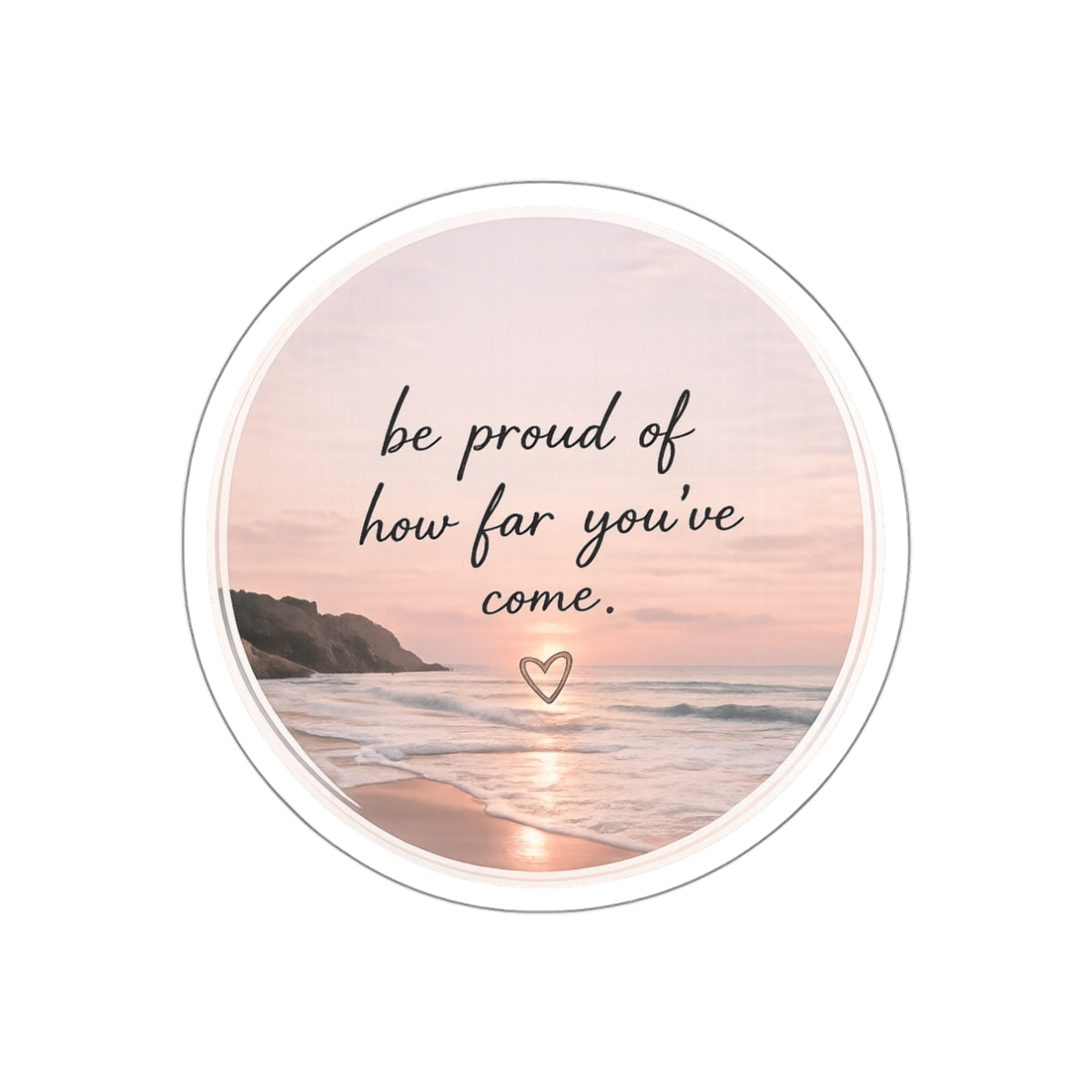 Be Proud of How Far You’ve Come — Die-Cut Sticker