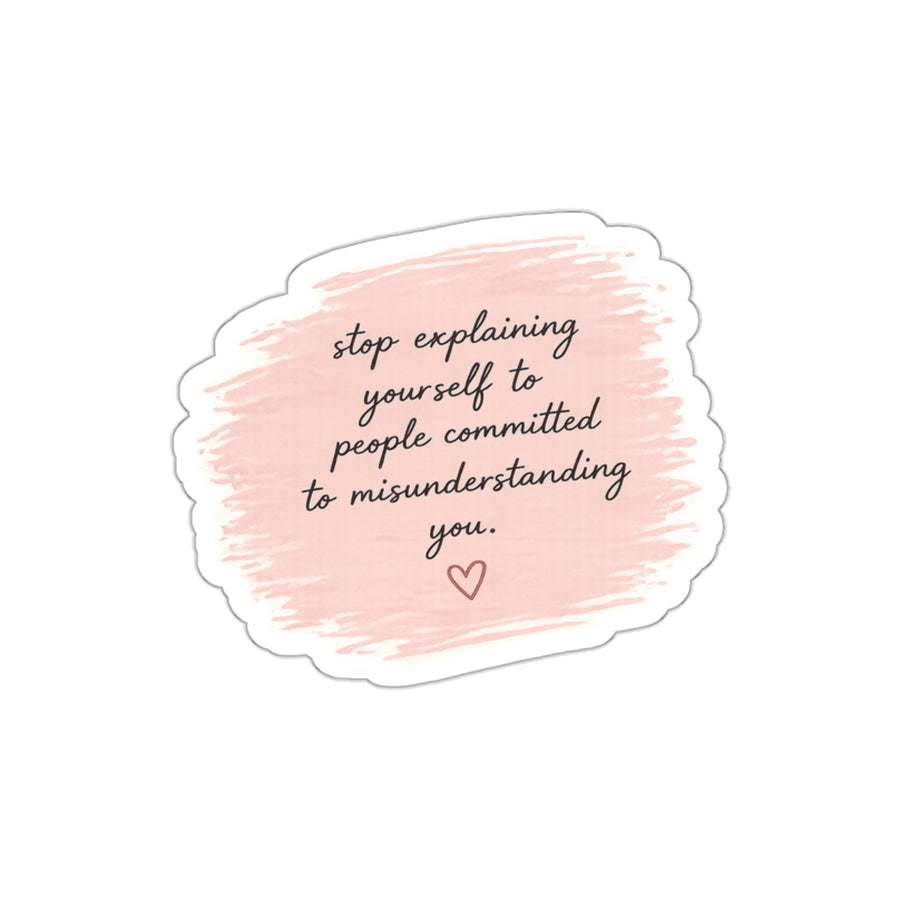 Stop Explaining Yourself to People Committed to Misunderstanding You — Die-Cut Sticker