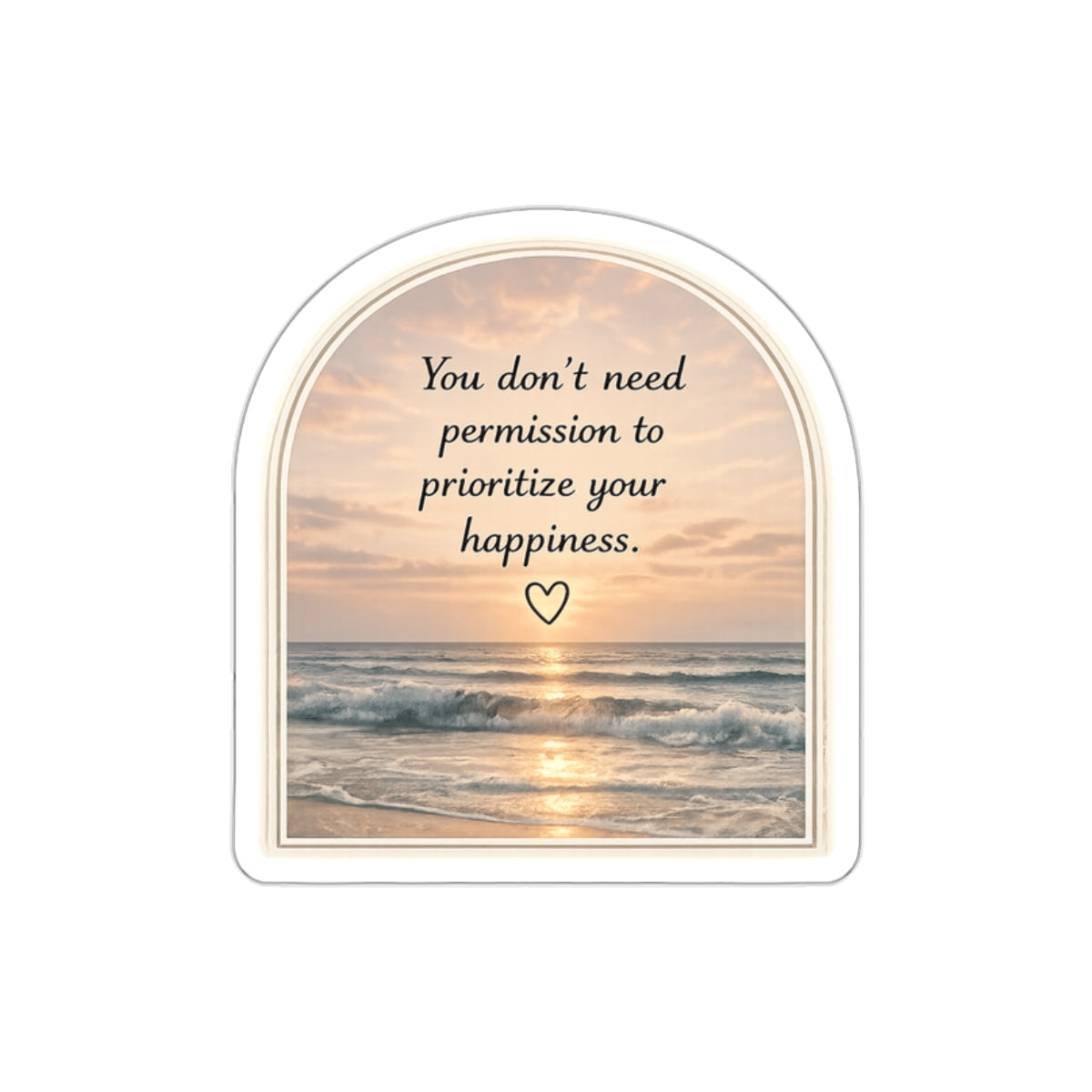 You Don’t Need Permission to Prioritize Your Happiness — Die-Cut Sticker