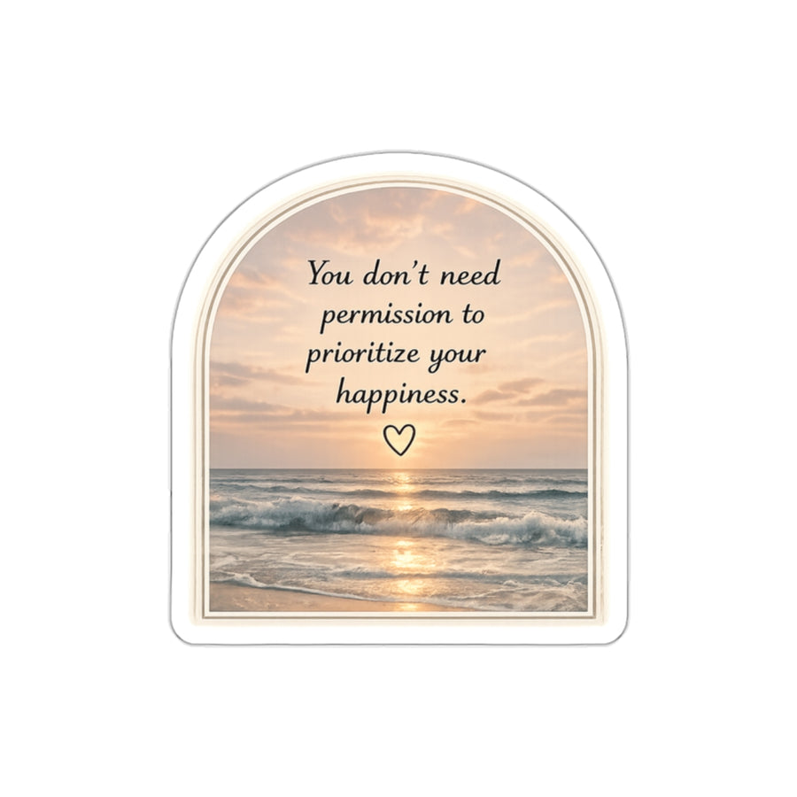 You Don’t Need Permission to Prioritize Your Happiness — Die-Cut Sticker